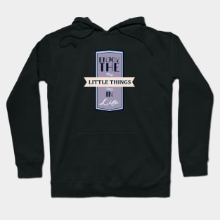 Enjoy The Little Things In Life Quote Hoodie